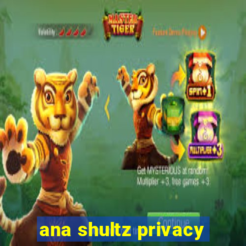 ana shultz privacy